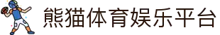 熊猫体育(中国)官网-PANDA SPORTS-全球赛事体育娱乐平台"